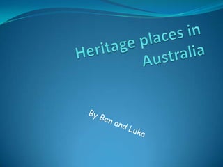 Heritage places in Australia By Ben and Luka 