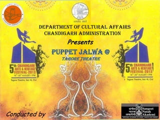 Puppet Jalwa @
Tagore Theatre
Presents
Department of Cultural Affairs
Chandigarh Administration
Conducted by
 