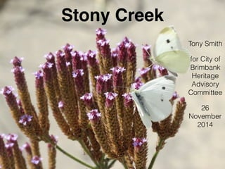 Stony Creek
Tony Smith
for City of
Brimbank
Heritage
Advisory
Committee
26
November
2014
 