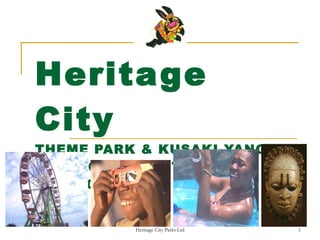 Heritage City THEME PARK & KUSAKI-YANGA DISTRICT INFRASTRUCTURE PROJECT   
