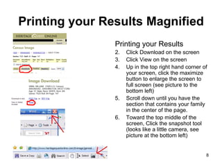 Printing your Results Magnified Printing your Results Click Download on the screen Click View on the screen Up in the top right hand corner of your screen, click the maximize button to enlarge the screen to full screen (see picture to the bottom left) Scroll down until you have the section that contains your family in the center of the page.  Toward the top middle of the screen, Click the snapshot tool (looks like a little camera, see picture at the bottom left) 