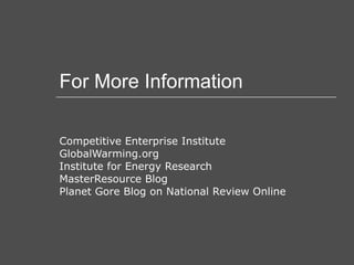 For More Information Competitive Enterprise Institute GlobalWarming.org Institute for Energy Research MasterResource Blog Planet Gore Blog on National Review Online 