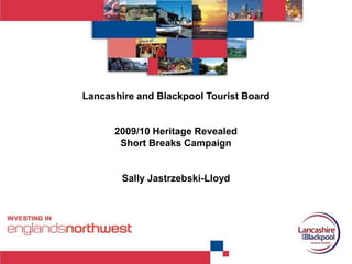 Lancashire and Blackpool Tourist Board 2009/10 Heritage Revealed  Short Breaks Campaign Sally Jastrzebski-Lloyd 