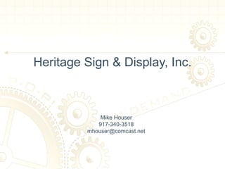Heritage Sign & Display, Inc. Mike Houser 917-340-3518 [email_address] 