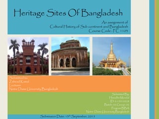 Submitted By:
Himadhri Mondal
Program BBA
Notre Dame Universuty Bangladesh
Heritage Sites Of Bangladesh
An assignment of
Cultural History of Sub continent and Bangladesh
Course Code : FC 1103
 
