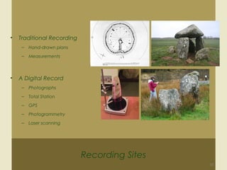 Recording Sites
• Traditional Recording
– Hand-drawn plans
– Measurements
• A Digital Record
– Photographs
– Total Station
– GPS
– Photogrammetry
– Laser scanning
10
 