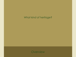 Overview
4
What kind of heritage?
 
