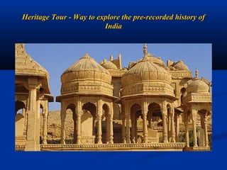 Heritage Tour - Way to explore the pre-recorded history of
                         India
 