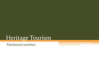Heritage Tourism
Patrimonio turístico
 
