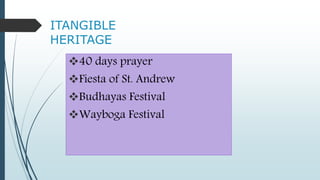 ITANGIBLE
HERITAGE
40 days prayer
Fiesta of St. Andrew
Budhayas Festival
Wayboga Festival
 