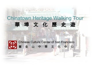 Chinatown Heritage Walking Tour 華  埠  文  化  歷  史  遊 Chinese Culture Center of San Francisco 舊  金  山  中  華  文  化  中  心  