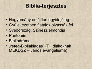 Biblia -terjesztés Hagyomány és újítás egyidejűleg Gyülekezetben fiatalok olvassák fel Svédország: Színész elmondja Pantomin Bibliodráma „ réteg-Bibliakiadás” (Pl. diákoknak MEKDSZ – János evangéliuma) 