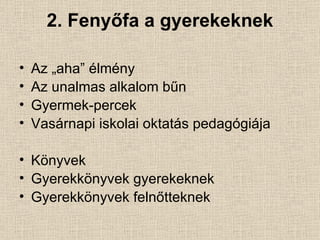 2. Fenyőfa a gyerekeknek Az „aha” élmény Az unalmas alkalom bűn Gyermek-percek Vasárnapi iskolai oktatás pedagógiája Könyvek Gyerekkönyvek gyerekeknek Gyerekkönyvek felnőtteknek 