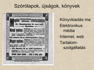 Szórólapok, újságok, könyvek Könyvkiadás ma Elektronikus média Internet, web Tartalom- szolgáltatás 