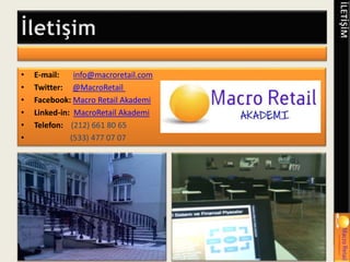 • E-mail: info@macroretail.com
• Twitter: @MacroRetail
• Facebook: Macro Retail Akademi
• Linked-in: MacroRetail Akademi
• Telefon: (212) 661 80 65
• (533) 477 07 07
 