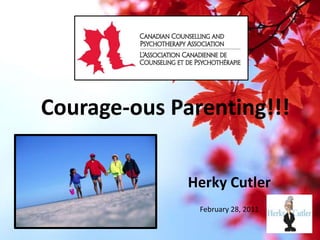 Courage-ousParenting!!!  Herky Cutler February 28, 2011 