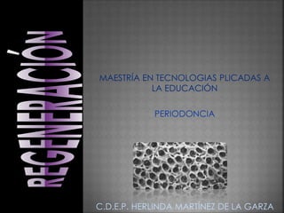 MAESTRÍA EN TECNOLOGIAS PLICADAS A
LA EDUCACIÓN
PERIODONCIA
C.D.E.P. HERLINDA MARTÍNEZ DE LA GARZA
 