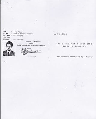 /-.
-l
iltP :
IIAMA :
TGI,. TAHIH :
THI{. JADI-
PEGAWAI :
111i1toTll
Ifimvi,LN SASl'iiir PEiU,'lANA
a1 -1 o-1 g6i
01 ,-1 0-.1 gB4
JAXARIA 9-4-1C)87
I(EPALA
BAOAil AqMIt{'STRASt KEPEGAYUAIAN ilEgAlIA
No [') ,iBfl500
KAnTU PEGAWAT NEGEfit SiPtt
NEPUEI"!K Il1IOIJNESTA
llanyir bcrlaku selamr perns0sn0 nrctirr.li Pcgauiri Iligcri Siprl
A.E, Monihuruk
 