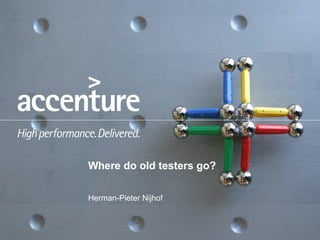 Where do old testers go?
Herman-Pieter Nijhof
 