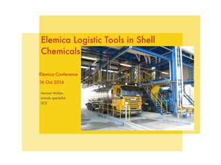 Herman Woltjes  
e-tools specialist  
SCE
 
Elemica Conference
16 Oct 2014
Elemica Logistic Tools in Shell
Chemicals
 