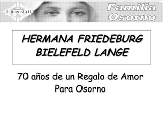 HERMANA FRIEDEBURG
  BIELEFELD LANGE

70 años de un Regalo de Amor
        Para Osorno
 