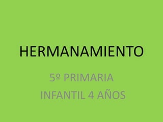 HERMANAMIENTO
5º PRIMARIA
INFANTIL 4 AÑOS
 