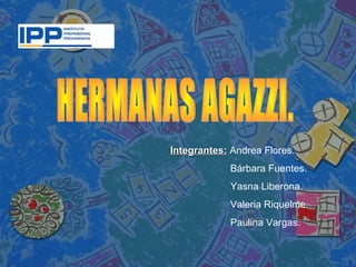 Integrantes:Integrantes: Andrea Flores.
Bárbara Fuentes.
Yasna Liberona.
Valeria Riquelme.
Paulina Vargas.
 