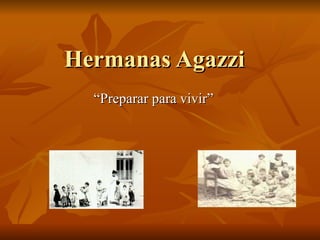 Hermanas Agazzi  “ Preparar para vivir” 