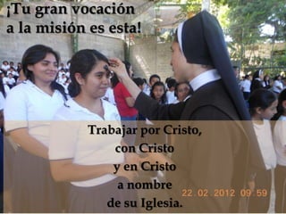 ¡Tu gran vocación
a la misión es esta!

                   


            Trabajar por Cristo,
                con Cristo
                y en Cristo
                 a nombre
               de su Iglesia.
 