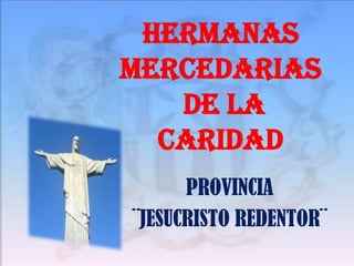 HERMANAS
MERCEDARIAS
DE LA
CARIDAD
PROVINCIA
¨JESUCRISTO REDENTOR¨

 