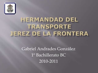 Gabriel Andrades González
1º Bachillerato BC
2010-2011
 