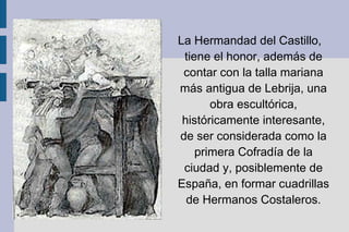 En el siglo XX, se conmemora el bicentenario de la Virgen del Castillo como Patrona de Lebrija, en el que el ayuntamiento de nuestra ciudad convoca un pleno extraordinario para ratificar y aclamar el nombramiento de Nuestra Señora en su Patronazgo. 