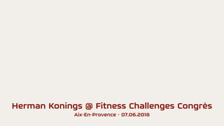 Herman Konings @ Fitness Challenges Congrès
Aix-En-Provence - 07.06.2018
 