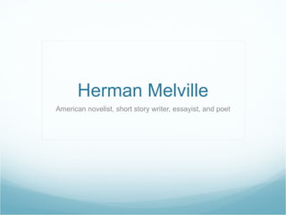 Herman Melville American novelist, short story writer, essayist, and poet 