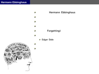 Hermann Ebbinghaus
Hermann Ebbinghaus
Forgetting)
Edgar Dale
 