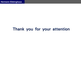 Hermann Ebbinghaus
Thank you for your attention
 