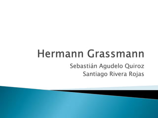 HermannGrassmann Sebastián Agudelo Quiroz Santiago Rivera Rojas 