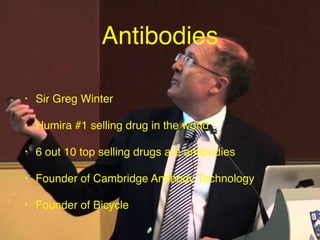 • Sir Greg Winter
• Humira #1 selling drug in the world
• 6 out 10 top selling drugs are antibodies
• Founder of Cambridge...