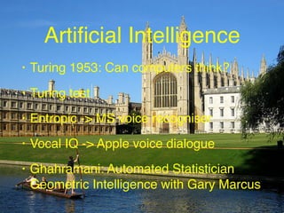 Artiﬁcial Intelligence
• Turing 1953: Can computers think?
• Turing test
• Entropic -> MS voice recogniser
• Vocal IQ -> A...