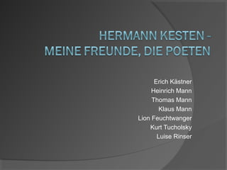 Erich Kästner
     Heinrich Mann
     Thomas Mann
        Klaus Mann
Lion Feuchtwanger
    Kurt Tucholsky
       Luise Rinser
 