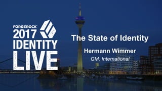 © 2017 ForgeRock. All rights reserved.
The State of Identity
Hermann Wimmer
GM, International
 
