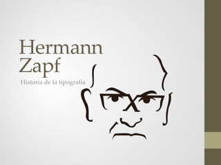 Hermann
Zapf
Historia de la tipografía
 