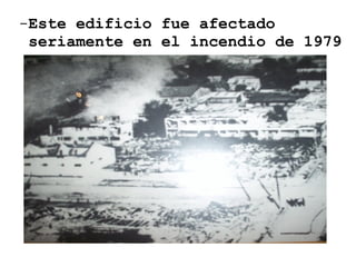 Este edificio fue afectado   seriamente en el incendio de 1979 