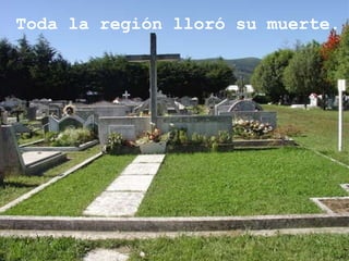 Toda la región lloró su muerte. 