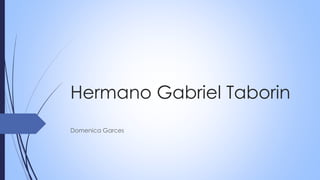 Hermano Gabriel Taborin
Domenica Garces
 