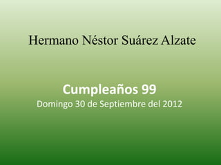 Hermano Néstor Suárez Alzate


      Cumpleaños 99
 Domingo 30 de Septiembre del 2012
 