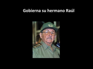 Gobierna su hermano Raúl 