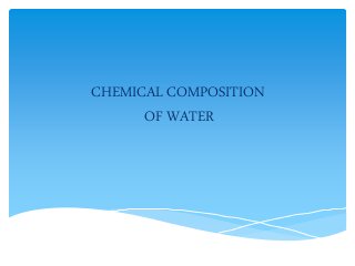 CHEMICAL COMPOSITION 
OF WATER 
 