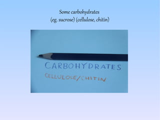 Some carbohydrates
(eg. sucrose) (cellulose, chitin)
 
