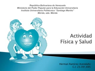 Actividad
Física y Salud
Herman Ramírez Avendaño
C.I: 23.391.695
 